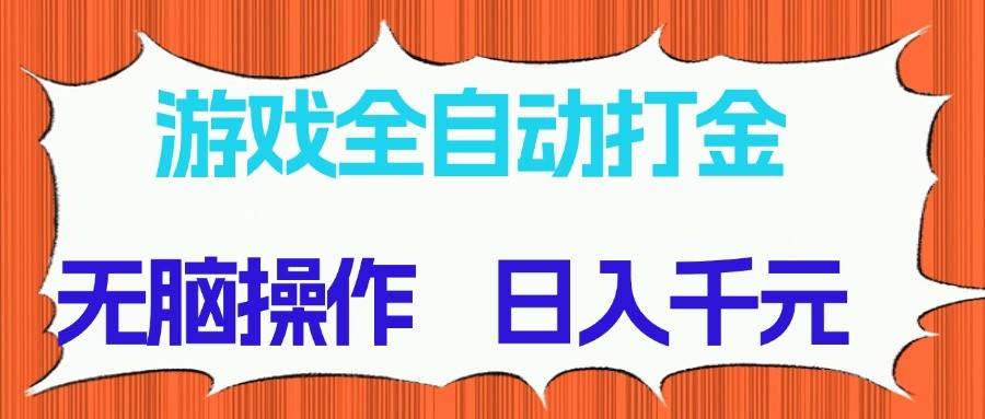 游戏全自动打金项目，无脑操作，日入千元，长期稳定收益-靠谱项目库
