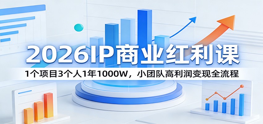 2026IP商业红利课：1个项目3个人1年1000W，小团队高利润变现全流程-靠谱项目库