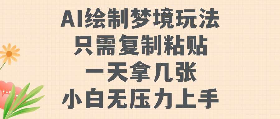AI绘制梦境玩法，只需要复制粘贴，一天轻松拿几张，小白无压力上手【揭秘】-靠谱项目库