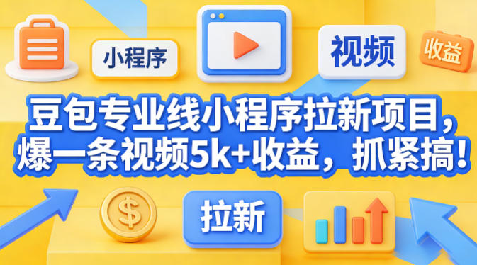 豆包专业线小程序拉新项目，爆一条视频就是5k+收益，抓紧搞这个-靠谱项目库