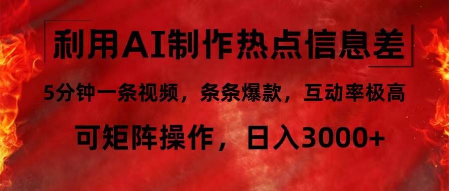 （12057期）利用AI制作热点信息差，5分钟一条视频，条条爆款，互动率极高，可矩阵…-靠谱项目库