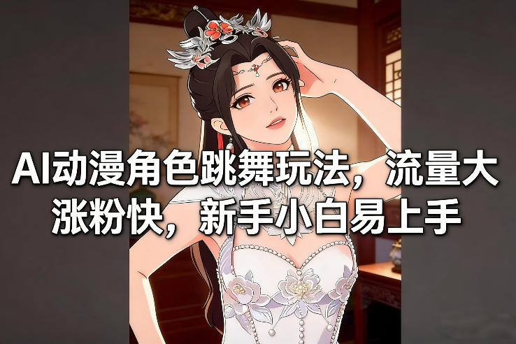 AI动漫角色跳舞玩法，流量大涨粉快，新手小白易上手-靠谱项目库