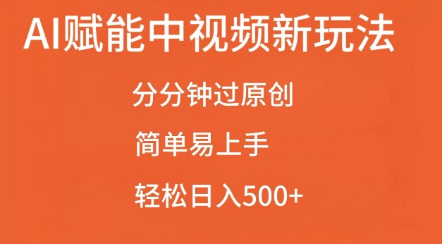 AI赋能中视频最新玩法，分分钟过原创，简单易上手，轻松日入500+【揭秘】-靠谱项目库