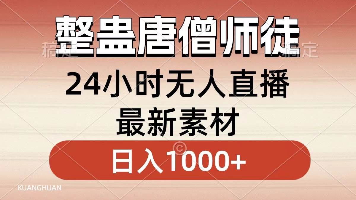 整蛊唐僧师徒四人，无人直播最新素材，小白也能一学就会，轻松日入1000+-靠谱项目库