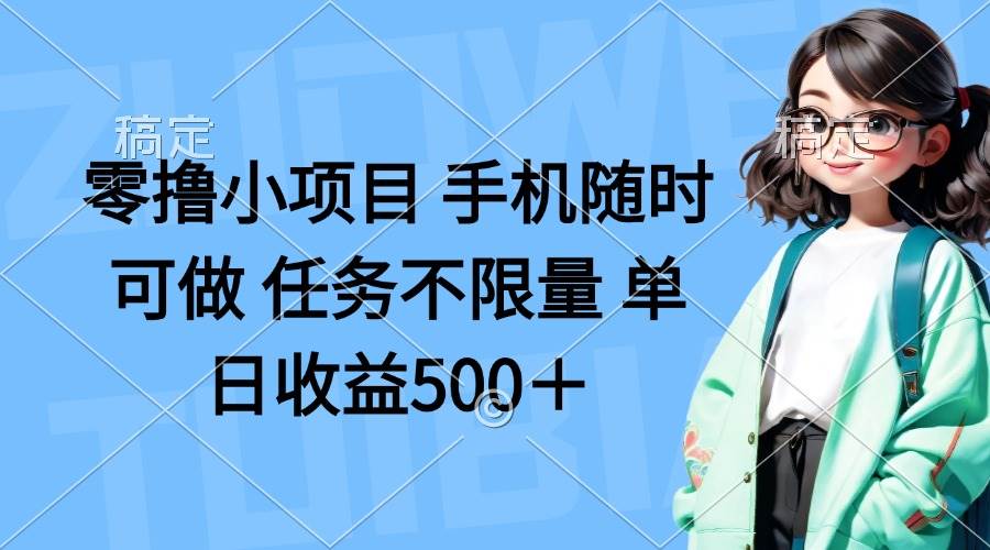 （14293期）零撸小项目 手机随时可做 任务不限量 单日收益500＋-靠谱项目库