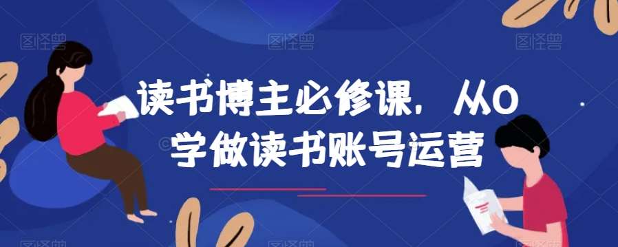 读书博主必修课，从0学做读书账号运营-靠谱项目库