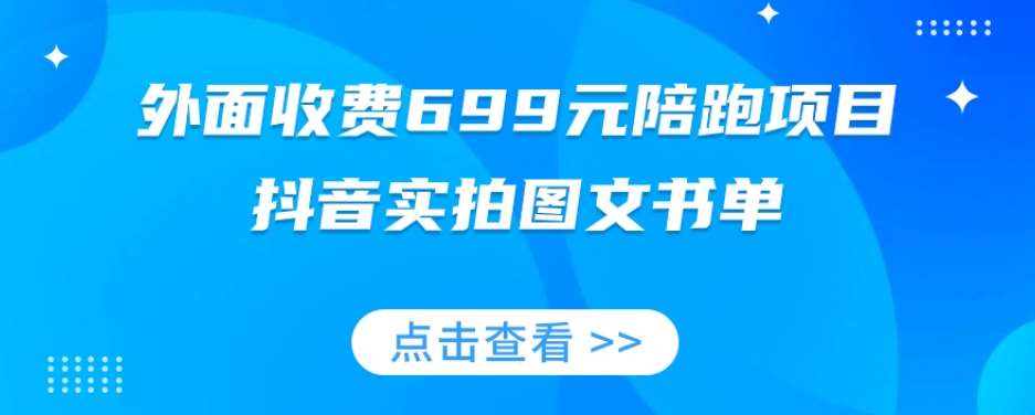 外面收费699元陪跑项目，抖音实拍图文书单，图文带货全攻略-靠谱项目库