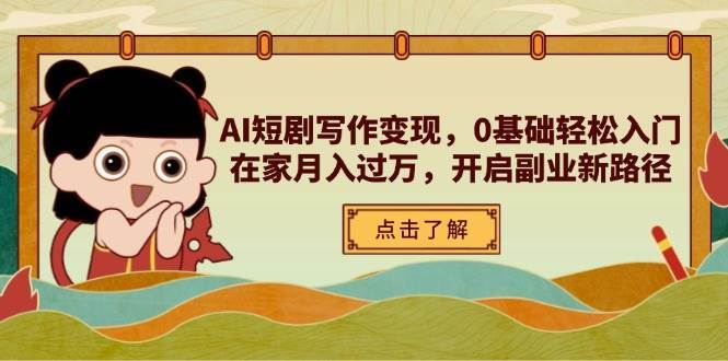 AI短剧写作变现，0基础轻松入门，在家月入过万，开启副业新路径-靠谱项目库