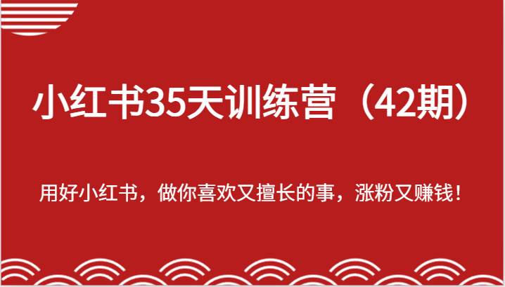 小红书35天训练营（42期）-用好小红书，做你喜欢又擅长的事，涨粉又赚钱！-靠谱项目库