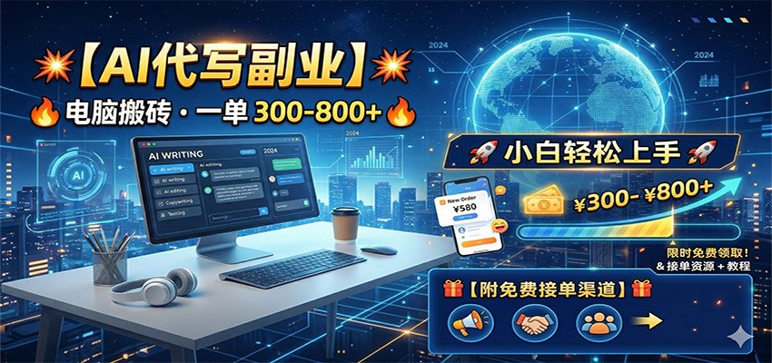 AI代写副业，电脑搬砖，一单300-800+，小白轻松上手，附免费接单渠道-靠谱项目库