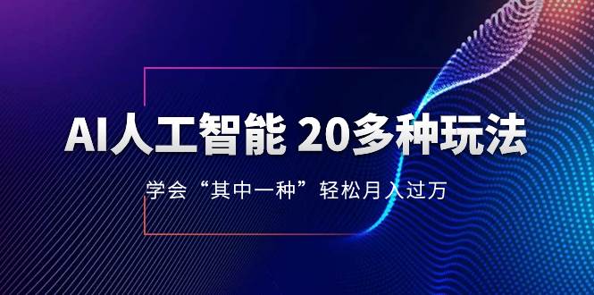 （8082期）AI人工智能 20多种玩法 学会“其中一种”轻松月入过万，持续更新AI最新玩法-靠谱项目库