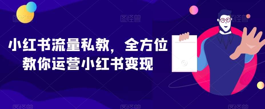小红书流量私教，全方位教你运营小红书变现-靠谱项目库