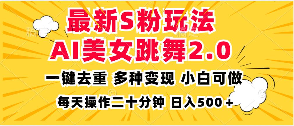 （13119期）最新S粉玩法，AI美女跳舞，项目简单，多种变现方式，小白可做，日入500…-靠谱项目库