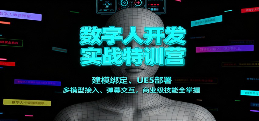 数字人开发实战特训营：建模绑定、UE5部署、多模型接入、弹幕交互，商业级技能全掌握-靠谱项目库