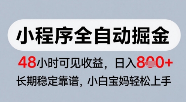 微信小程序全自动掘金，快速见收益，长期稳定靠谱，零基础友好，日入8张【揭秘】-靠谱项目库