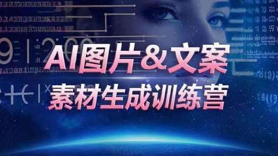 AI图片&文案素材生成训练营，海量素材一键生成，高效运营，提升数倍人效-靠谱项目库
