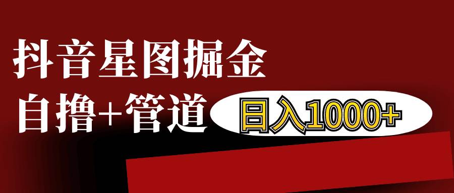 抖音星图发布游戏挂载视频链接掘金，自撸+管道日入1000+-靠谱项目库