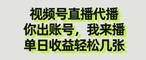 视频号直播代播，你出账号我来播，单日收益轻松几张【揭秘】-靠谱项目库