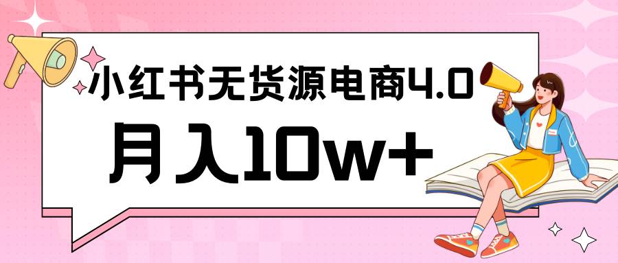 小红书新电商实战 无货源实操从0到1月入10w+ 联合抖音放大收益-靠谱项目库