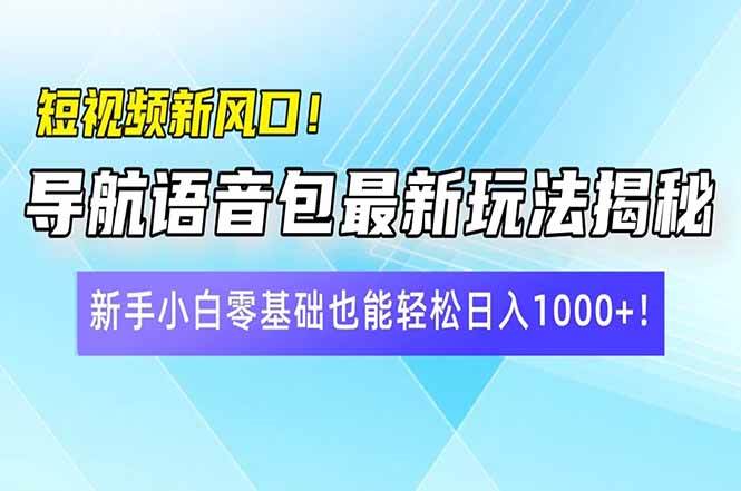 （14492期）短视频新风口！导航语音包最新玩法揭秘，新手小白零基础也能轻松日入10…-靠谱项目库