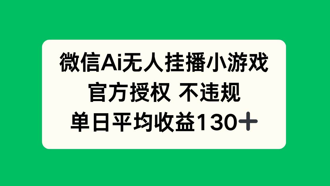 （14396期）微信AI无人挂播小游戏，官方授权 不违规，单日收益130+-靠谱项目库