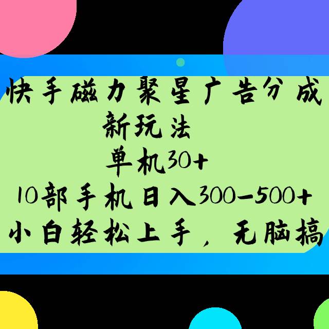 快手磁力聚星广告分成新玩法，单机30+，10部手机日入300-500+-靠谱项目库