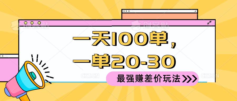 2024 最强赚差价玩法，一天 100 单，一单利润 20-30，只要做就能赚，简…-靠谱项目库