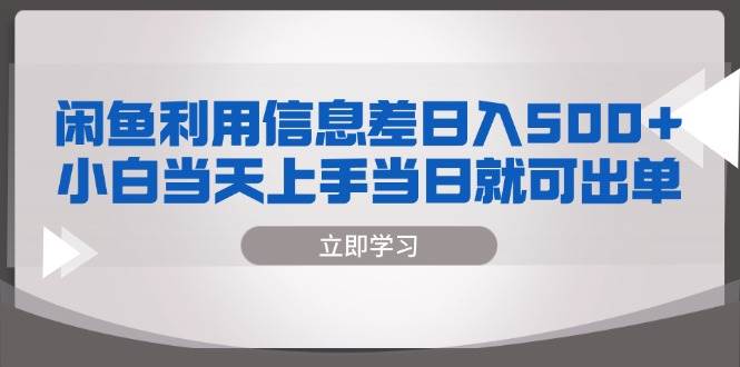 （13170期）闲鱼利用信息差 日入500+  小白当天上手 当日就可出单-靠谱项目库
