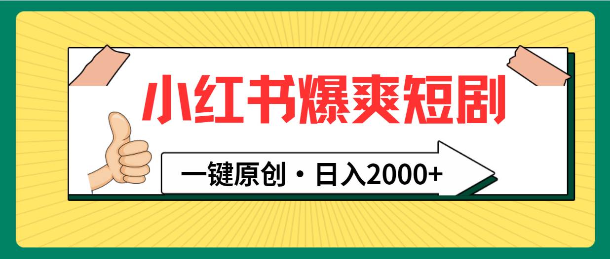 小红书，爆爽短剧，一键原创，日入2000+-靠谱项目库