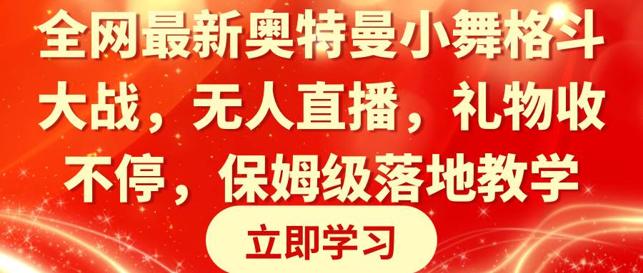 （8817期）全网最新奥特曼小舞格斗大战，无人直播，礼物收不停，保姆级落地教学-靠谱项目库
