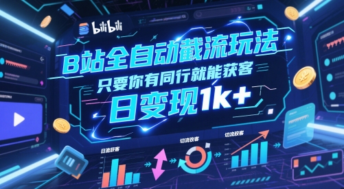 B站全自动截流玩法只要你有同行就能获客，日变现1k+【揭秘】-靠谱项目库