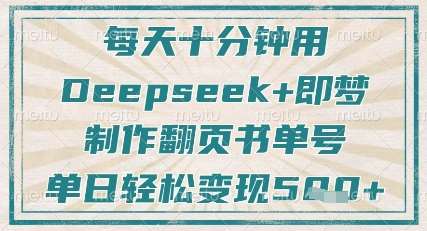 每天十分钟，用Deepseek+即梦，制作翻页书单号，疯狂涨粉，单日轻松变现5张-靠谱项目库
