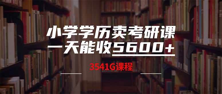（14561期）小学学历卖考研课程，一天收5600（附3580G考研合集）-靠谱项目库