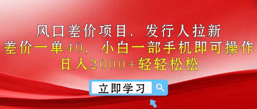 （10827期）风口差价项目，发行人拉新，差价一单40，小白一部手机即可操作，日入20…-靠谱项目库