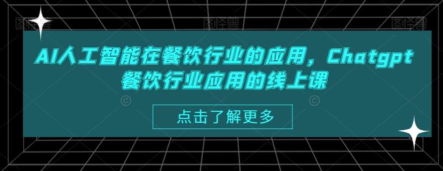 AI人工智能在餐饮行业的应用，Chatgpt餐饮行业应用的线上课-靠谱项目库