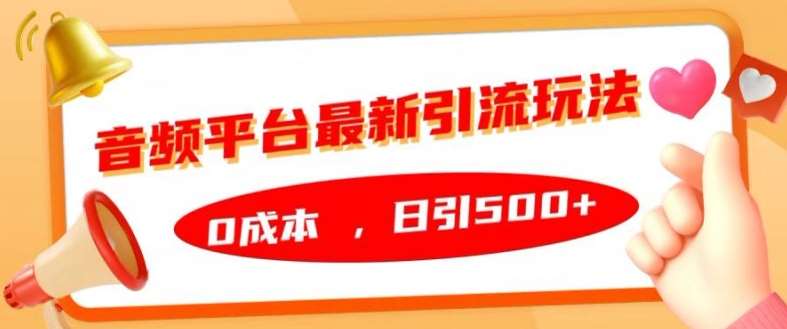 音频平台最新引流玩法，0成本，日引500+【揭秘】-靠谱项目库