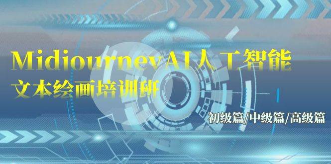 （9549期）Midjourney-AI人工智能 文本绘画培训班：初级篇/中级篇/高级篇（17节）-靠谱项目库