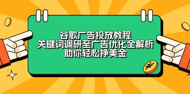 谷歌广告投放教程：关键词调研至广告优化全解析，助你轻松挣美金-靠谱项目库