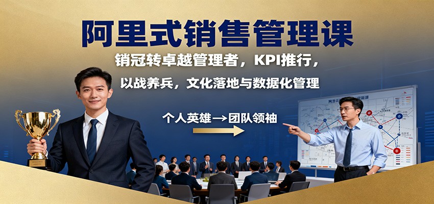 阿里式销售管理课：销冠转卓越管理者，KPI 推行，以战养兵，文化落地与数据化管理-靠谱项目库