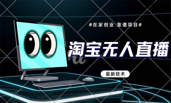 （14745期）淘宝无人直播带货9.0，最新技术，不违规，不封号，当天播，当天见收益…-靠谱项目库