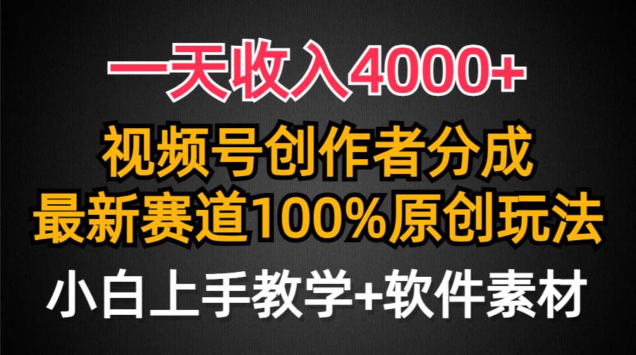 一天收入4000+，视频号创作者分成，最新赛道100%原创玩法，小白也可以轻…-靠谱项目库