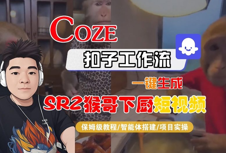 Coze扣子智能体工作流一键生成“SORA2猴哥下厨“短视频，全流程保姆级教学-靠谱项目库