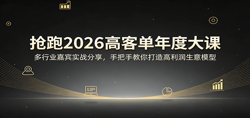 抢跑2026高客单年度大课：多行业嘉宾实战分享，手把手教你打造高利润生意模型-靠谱项目库