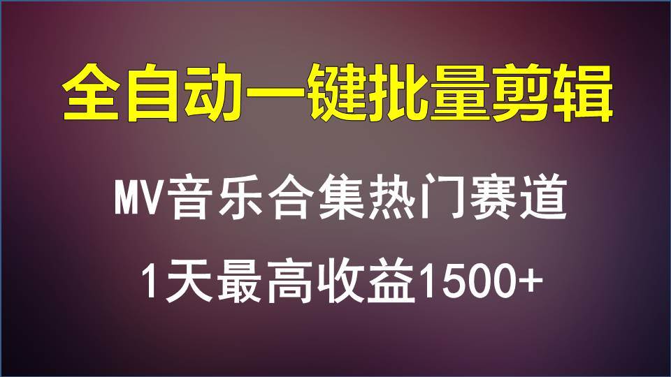 MV音乐合集热门赛道，全自动一键批量剪辑，1天最高收益1500+-靠谱项目库