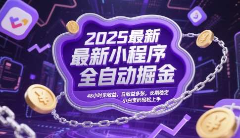 2025最新小程序全自动掘金，48小时见收益，日收益多张，长期稳定，小白宝妈轻松上手【揭秘】-靠谱项目库