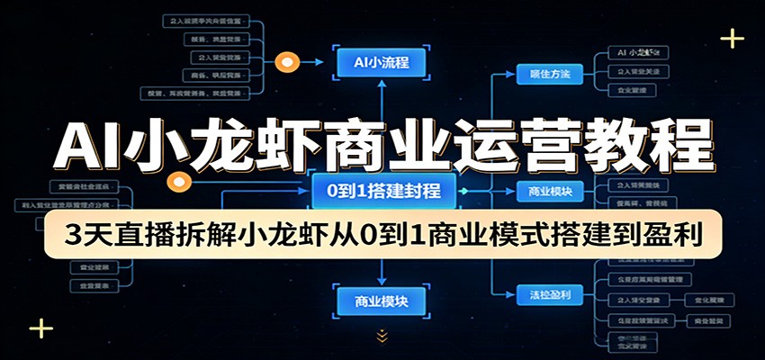AI小龙虾商业运营教程：3天直播拆解小龙虾从0到1商业模式搭建到盈利-靠谱项目库