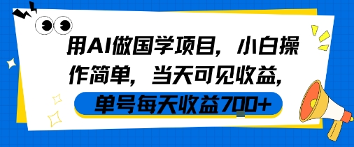 用AI做国学项目，小白操作简单，当天可见收益，单号每天收益7张-靠谱项目库