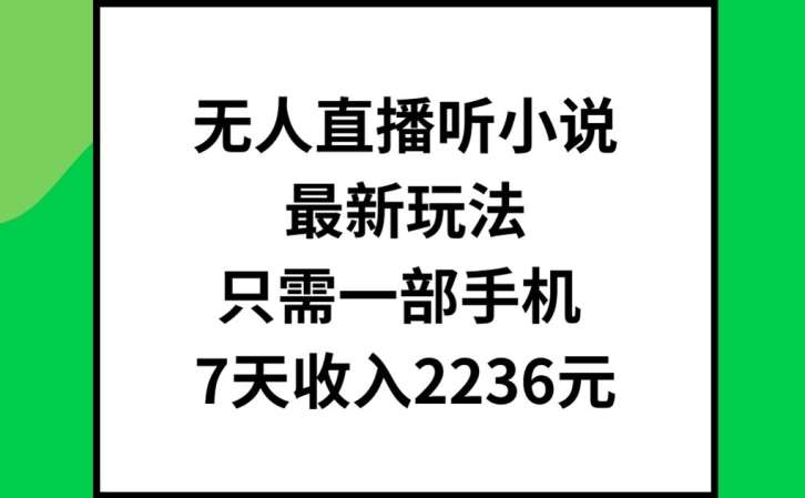 无人直播听小说最新玩法，只需一部手机，7天收入2236元【揭秘】-靠谱项目库