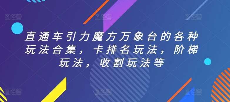 直通车引力魔方万象台的各种玩法合集，卡排名玩法，阶梯玩法，收割玩法等-靠谱项目库