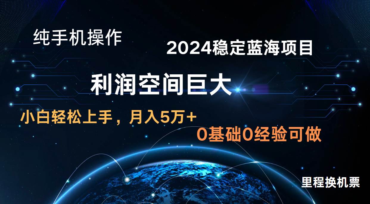 2024新蓝海项目 暴力冷门长期稳定  纯手机操作 单日收益3000+ 小白当天上手-靠谱项目库